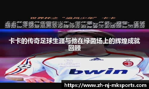 卡卡的传奇足球生涯与他在绿茵场上的辉煌成就回顾